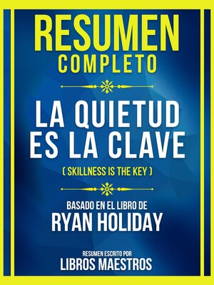 cover image of Resumen Completo--La Quietud Es La Clave (Skillness Is the Key)--Basado En El Libro De Ryan Holiday